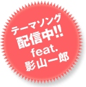 テーマソング配信中!! feat.影山一郎